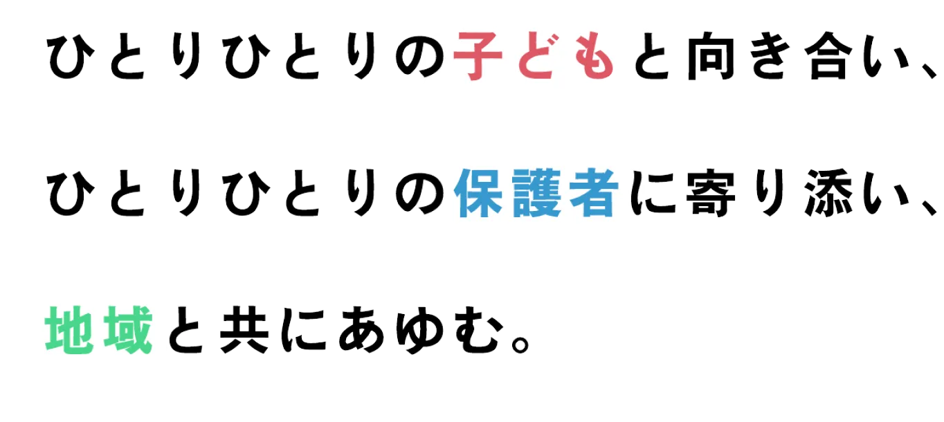 ひとりひとりの子どもと向き合い、ひとりひとりの保護者に寄り添い、地域と共にあゆむ。
